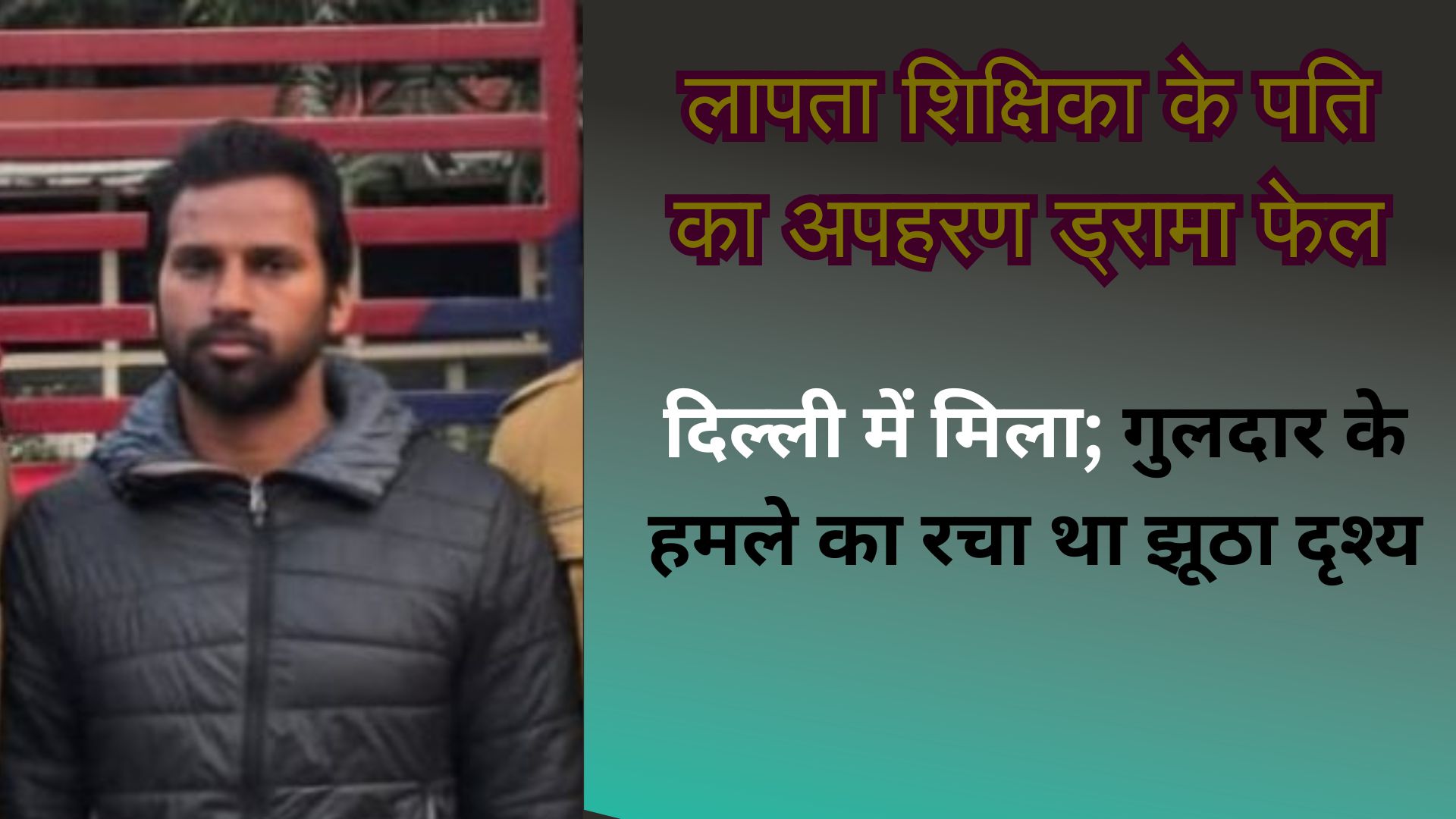 लापता शिक्षिका के पति का अपहरण ड्रामा