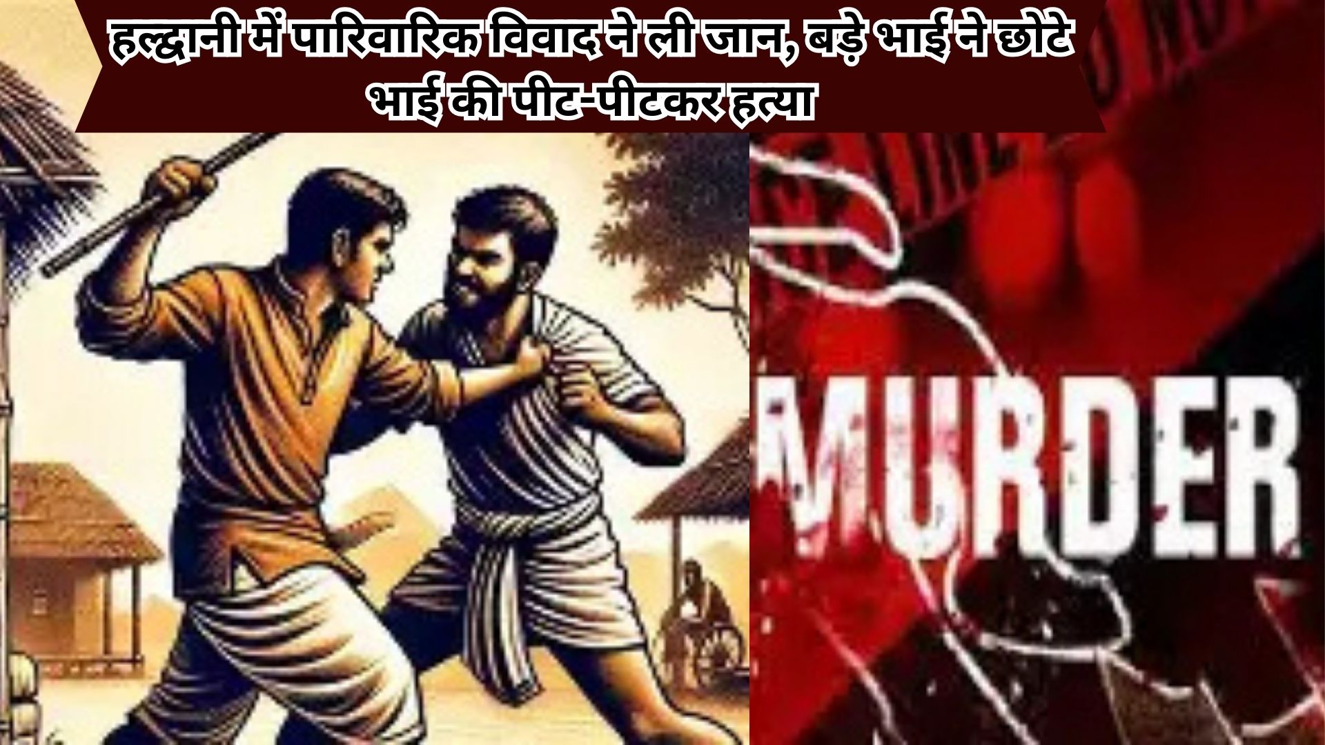 हल्द्वानी में पारिवारिक विवाद ने ली जान, बड़े भाई ने छोटे भाई की पीट-पीटकर हत्या