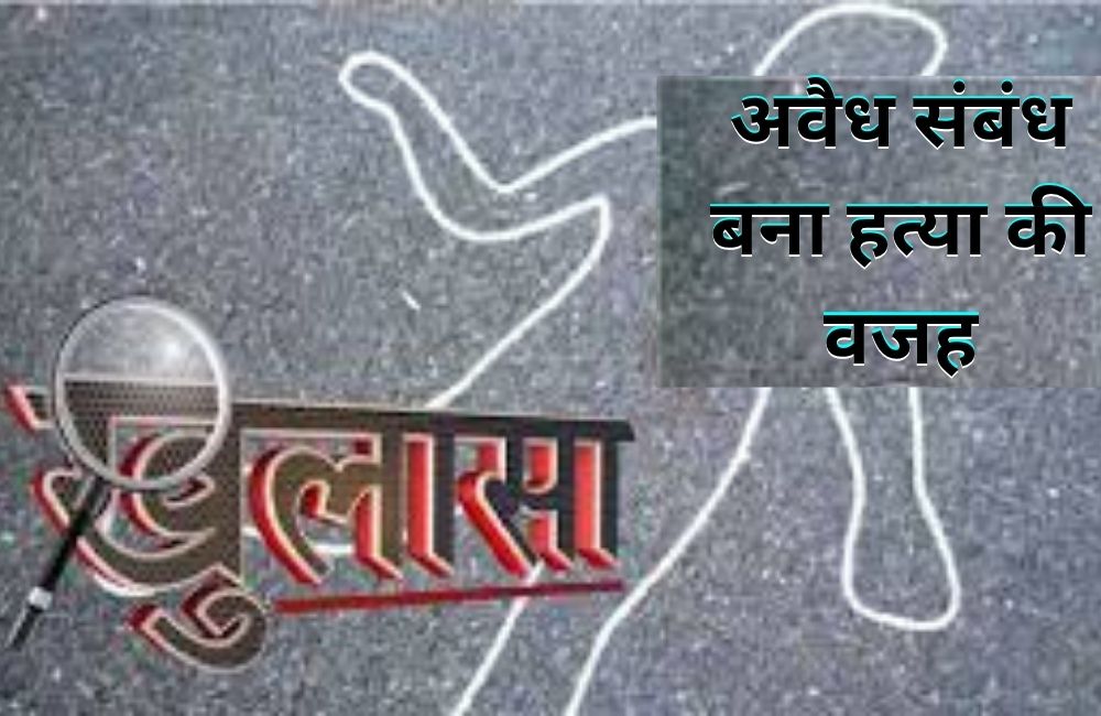 अवैध संबंध बना हत्या की वजह