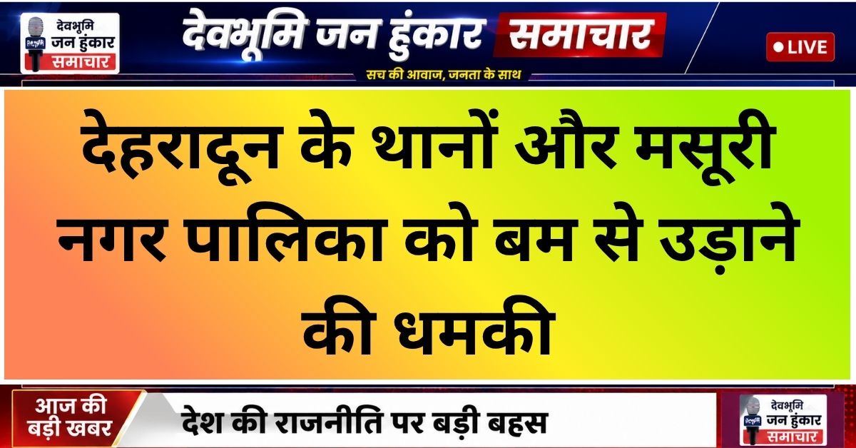 देहरादून और मसूरी में बम से उड़ाने की धमकी मिलने के बाद अलर्ट पर पुलिस प्रशासन और साइबर सेल की जांच