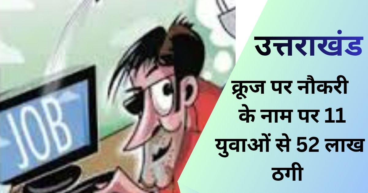 देहरादून के प्रेमनगर थाने में क्रूज जॉब के नाम पर 52 लाख की ठगी