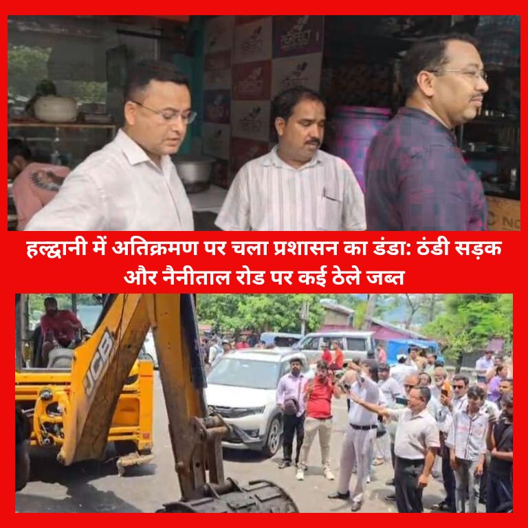 हल्द्वानी की ठंडी सड़क और नैनीताल रोड पर अतिक्रमण हटाती नगर निगम और प्रशासन की संयुक्त टीम